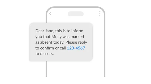 Dear Jane, this is to inform you that Molly was marked as absent today. Please reply to confirm or call 123-4567 to discuss.